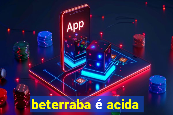 beterraba é acida