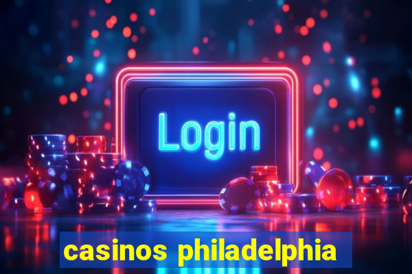 casinos philadelphia