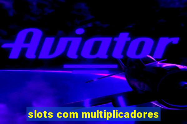 slots com multiplicadores