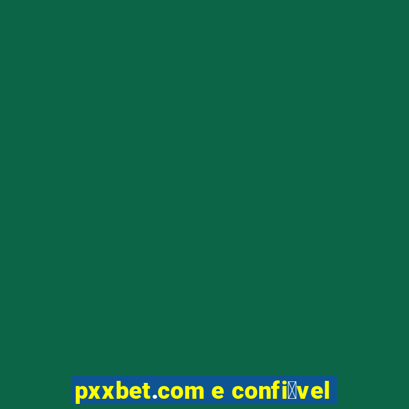 pxxbet.com e confi谩vel