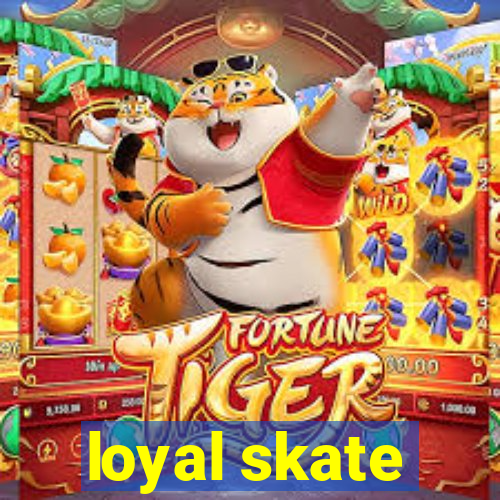 loyal skate