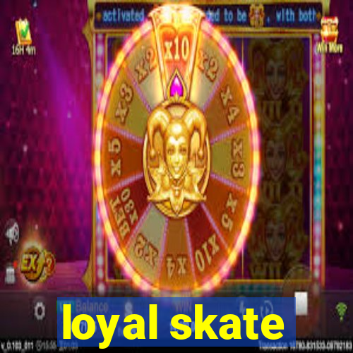 loyal skate