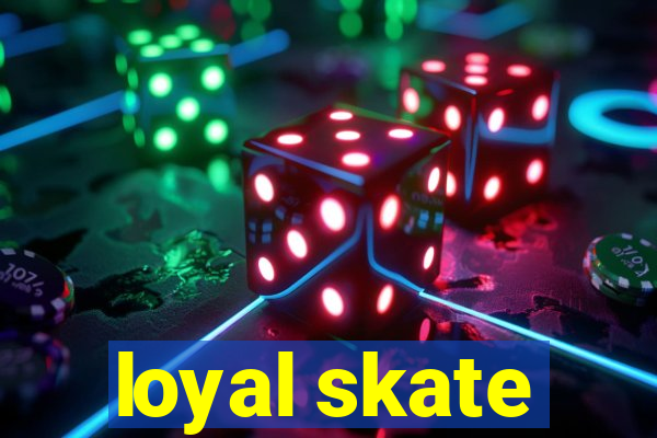 loyal skate