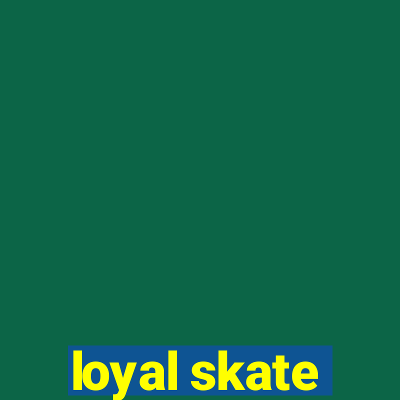 loyal skate