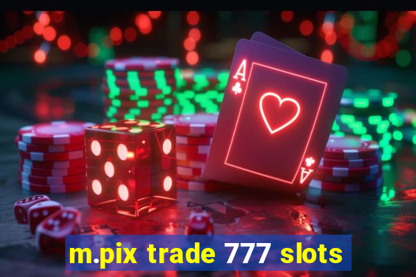 m.pix trade 777 slots