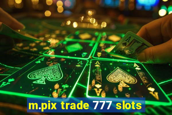 m.pix trade 777 slots