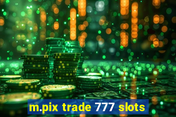 m.pix trade 777 slots