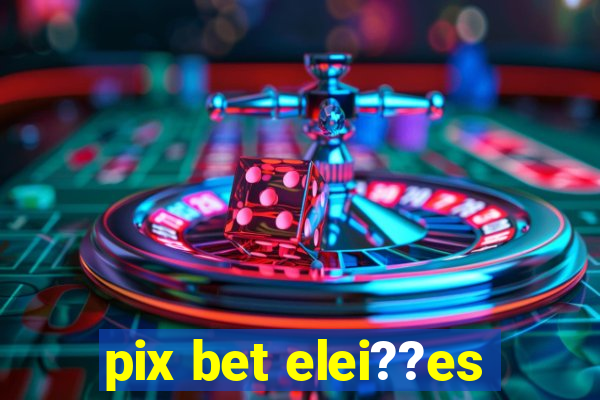 pix bet elei??es