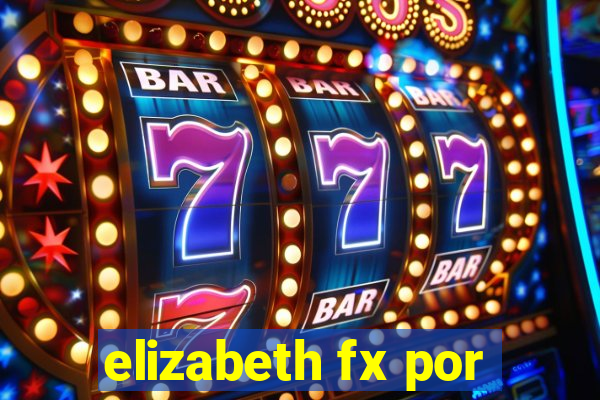 elizabeth fx por