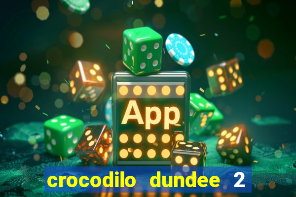 crocodilo dundee 2 filme completo dublado