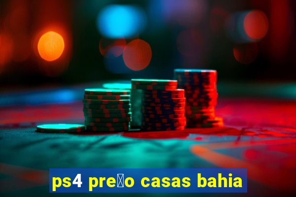 ps4 pre莽o casas bahia