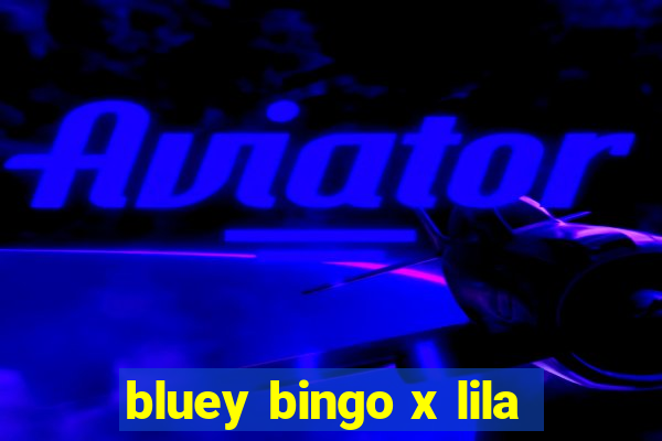 bluey bingo x lila