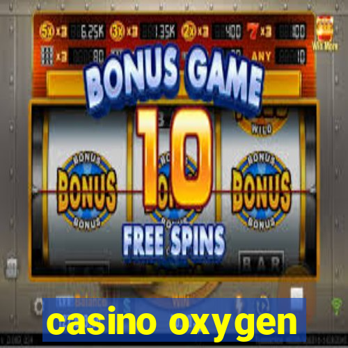 casino oxygen