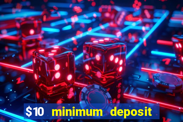 $10 minimum deposit online casino