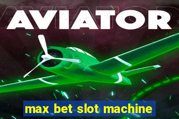 max bet slot machine