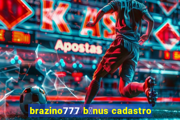 brazino777 b么nus cadastro