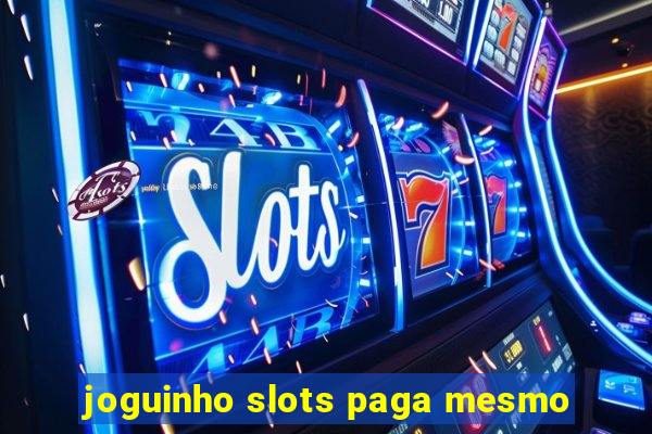 joguinho slots paga mesmo