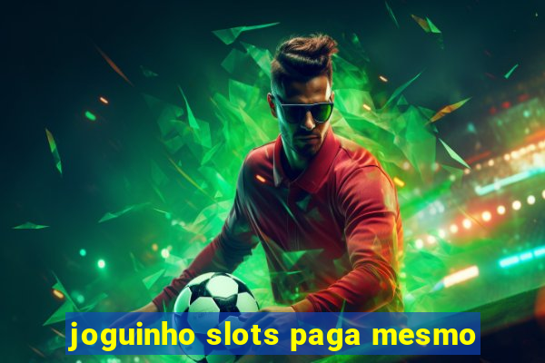 joguinho slots paga mesmo