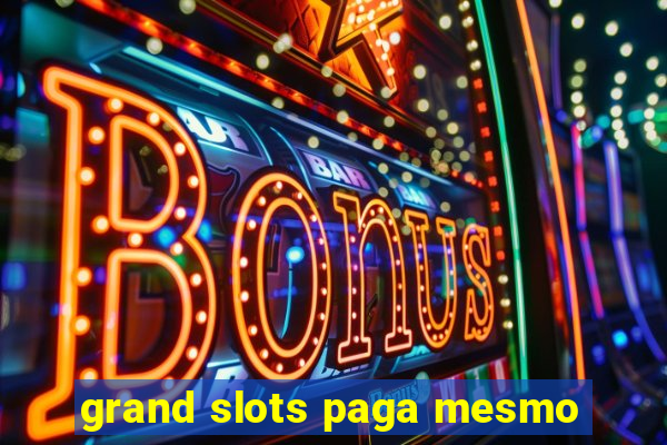 grand slots paga mesmo