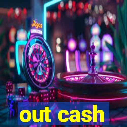 out cash