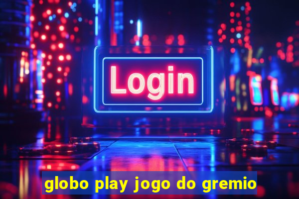 globo play jogo do gremio