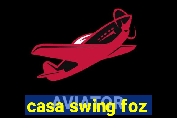 casa swing foz