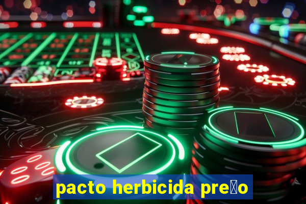 pacto herbicida pre莽o