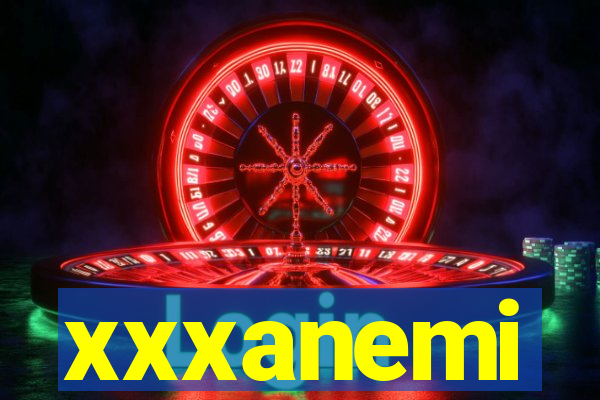 xxxanemi