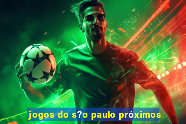 jogos do s?o paulo próximos