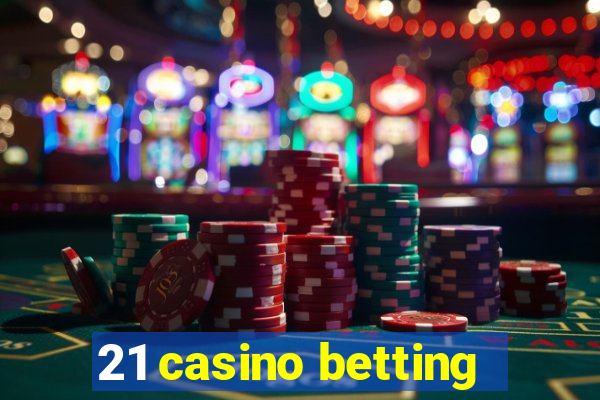 21 casino betting