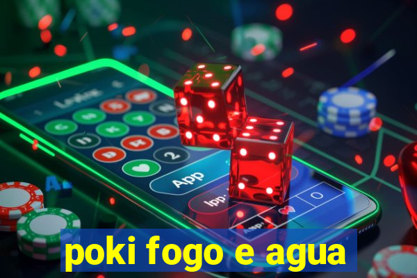 poki fogo e agua