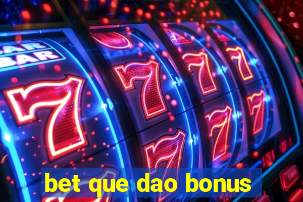 bet que dao bonus