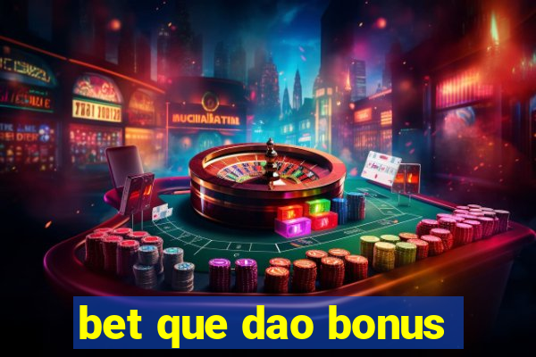 bet que dao bonus