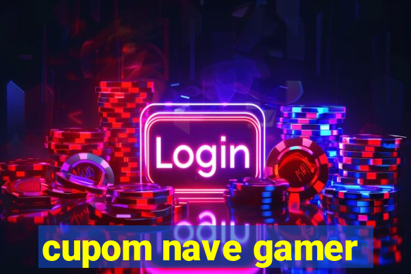 cupom nave gamer