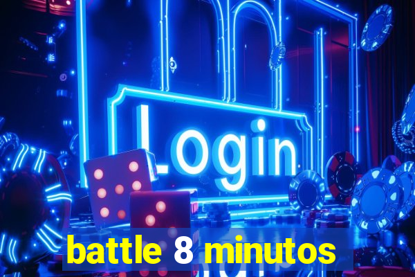 battle 8 minutos