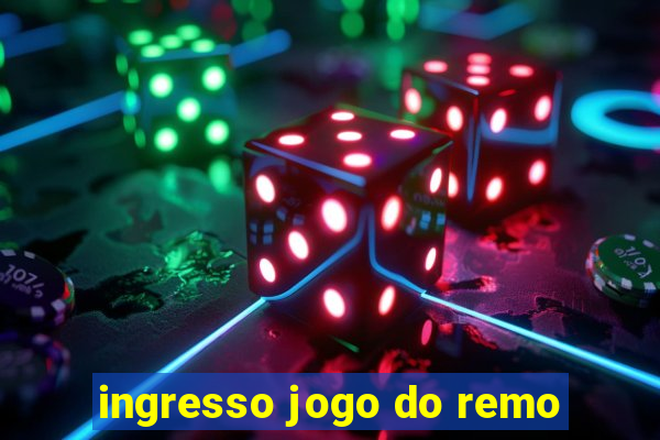 ingresso jogo do remo