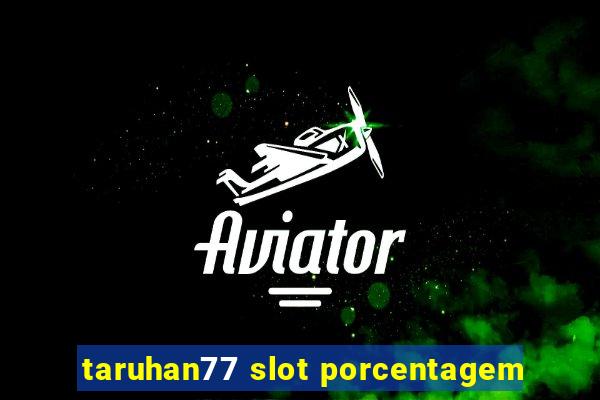 taruhan77 slot porcentagem