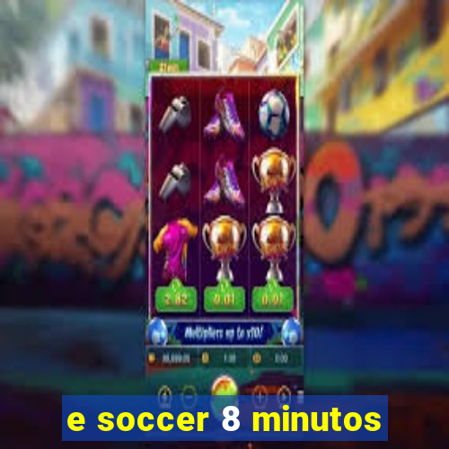 e soccer 8 minutos