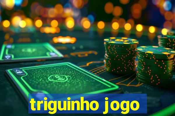 triguinho jogo