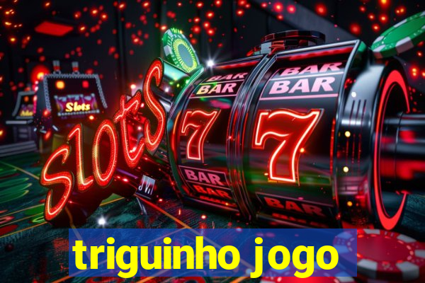 triguinho jogo