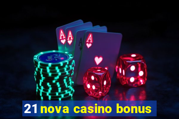 21 nova casino bonus