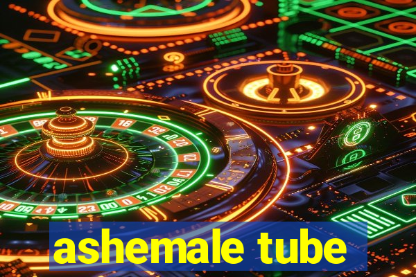 ashemale tube