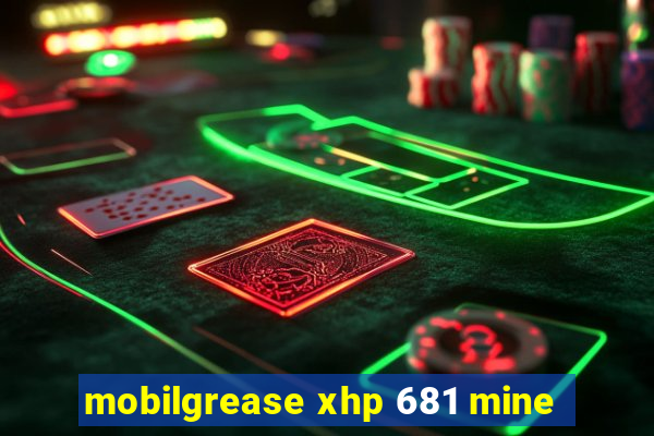 mobilgrease xhp 681 mine