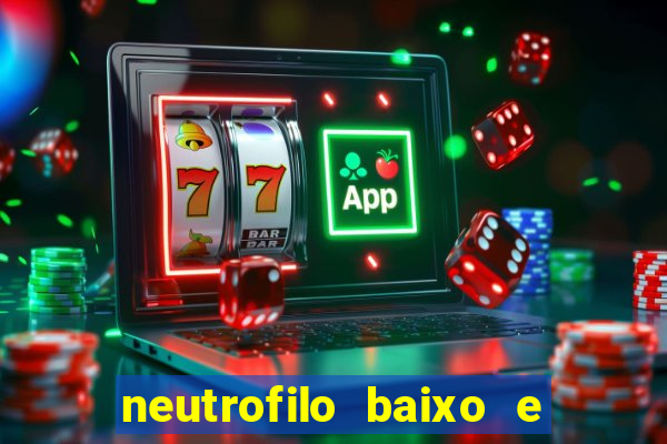 neutrofilo baixo e linfocito alto