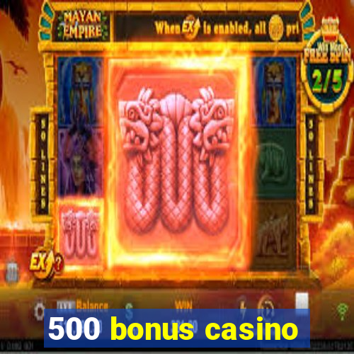 500 bonus casino