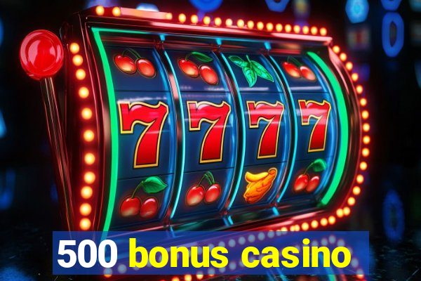 500 bonus casino