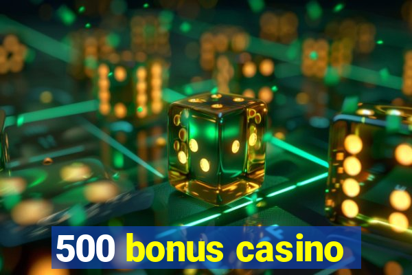 500 bonus casino