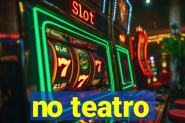 no teatro