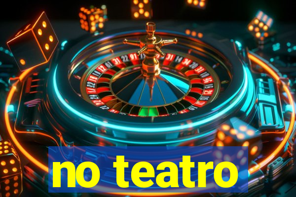 no teatro