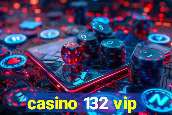 casino 132 vip